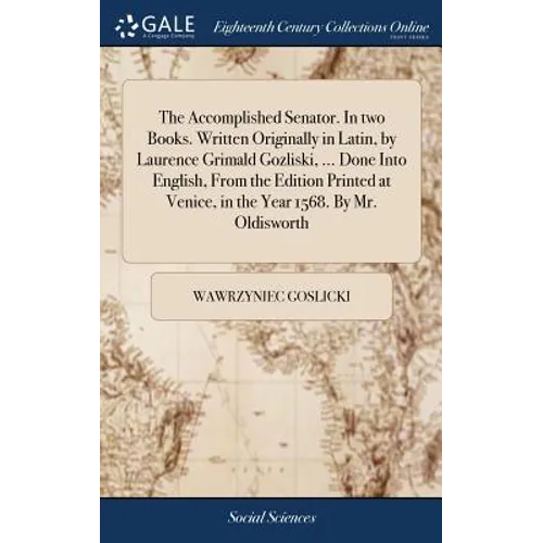 The Accomplished Senator. In two Books. Written Originally in Latin, by Laurence Grimald Gozliski, ... Done Into English, From the Edition Printed at