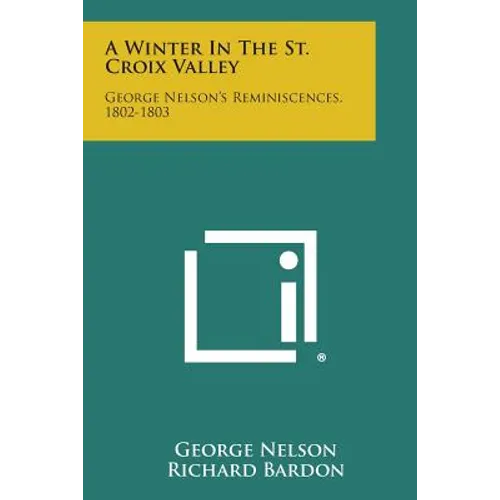 A Winter in the St. Croix Valley: George Nelson's Reminiscences, 1802-1803