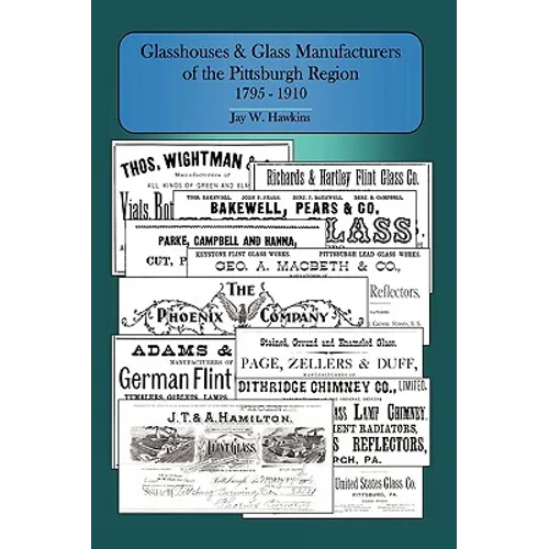 Glasshouses and Glass Manufacturers of the Pittsburgh Region: 1795 - 1910