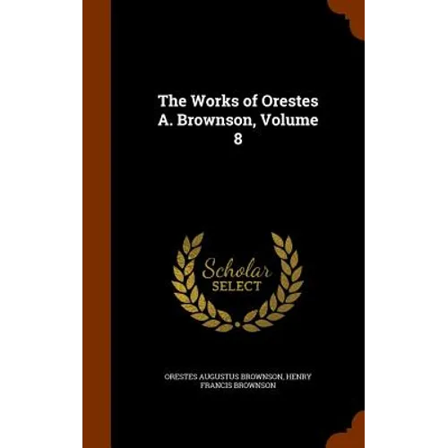 The Works of Orestes A. Brownson, Volume 8