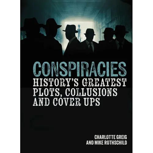Conspiracies: History's Greatest Plots, Collusions and Cover Ups