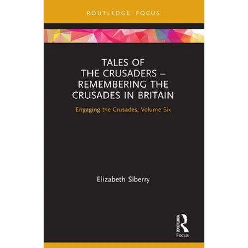 Tales of the Crusaders - Remembering the Crusades in Britain: Engaging the Crusades, Volume Six