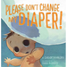 Please Don't Change My Diaper!