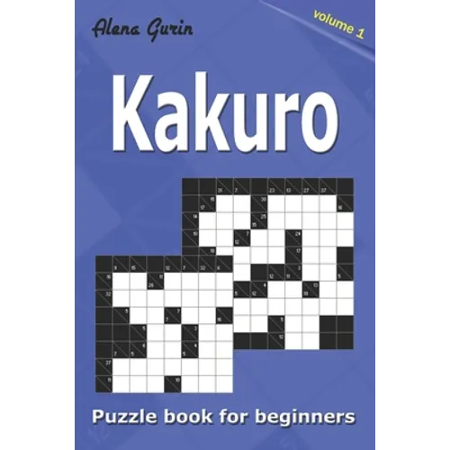 Kakuro puzzle book for beginners.: 200 Cross Sums puzzles. 2 Grid Sizes (Volume 1).