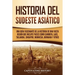 Historia del Sudeste Asiático: Una guía fascinante de la historia de una vasta región que incluye países como Camboya, Laos, Tailandia, Singapur, Ind