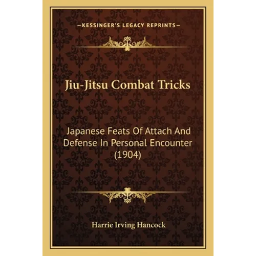 Jiu-Jitsu Combat Tricks: Japanese Feats Of Attach And Defense In Personal Encounter (1904)