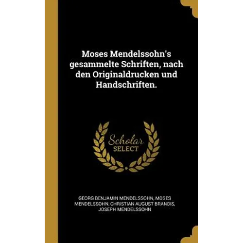 Moses Mendelssohn's gesammelte Schriften, nach den Originaldrucken und Handschriften.