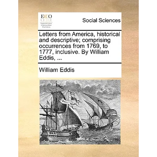 Letters from America, historical and descriptive; comprising occurrences from 1769, to 1777, inclusive. By William Eddis, ...