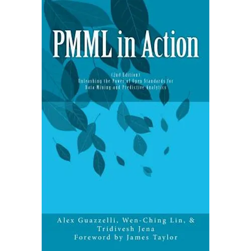 PMML in Action (2nd Edition): Unleashing the Power of Open Standards for Data Mining and Predictive Analytics