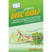 HowExpert Guide to Disc Golf: The Ultimate Handbook for Playing, Competing, and Mastering Disc Golf - From Beginner to Pro