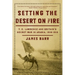 Setting the Desert on Fire: T.E. Lawrence and Britain's Secret War in Arabia, 1916-1918