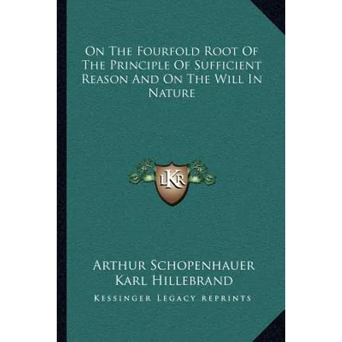 On The Fourfold Root Of The Principle Of Sufficient Reason And On The Will In Nature