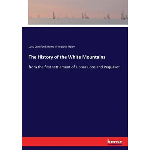 The History of the White Mountains: from the first settlement of Upper Coos and Pequaket