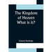 The Kingdom of Heaven; What is it?