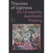 Theories of Ugliness: An Unseemly Aesthetic History