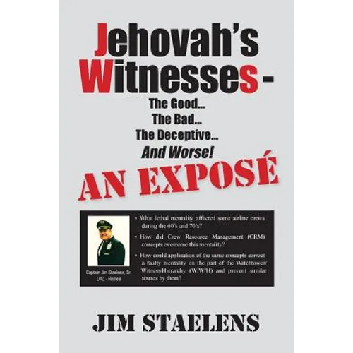 Jehovah's Witnesses - The Good... The Bad... The Deceptive... And Worse! An Exposé -