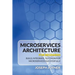 Microservices Architecture For Beginners: Build, Integrate, Test, Monitor Microservices Successfully