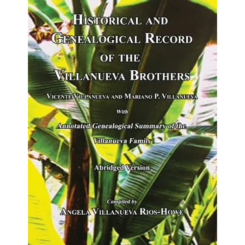 Historical and Genealogical Record of the Villanueva Brothers, Vicente Villanueva and Mariano P. Villanueva, with Annotated Genealogical Summary of th