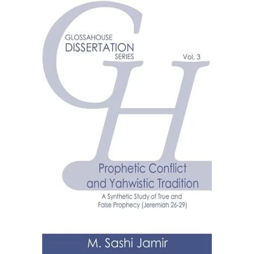 Prophetic Conflict and Yahwistic Tradition: A Synthetic Study of True and False Prophecy (Jeremiah 26-29)