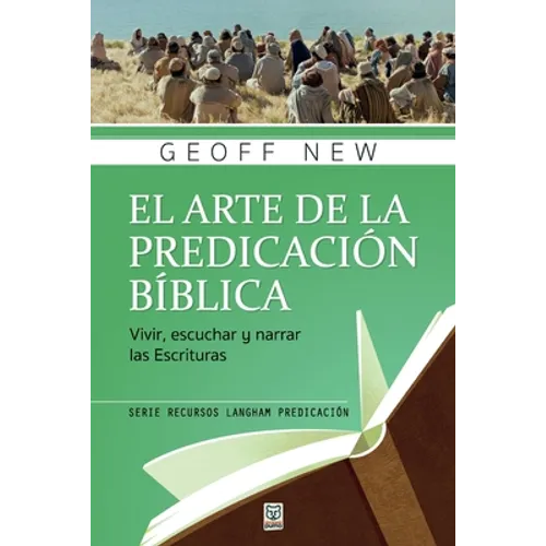 El Arte de la Predicación Bíblica: Vivir, escuchar y narrar las escrituras