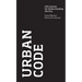 Urban Code: 100 Lessons for Understanding the City