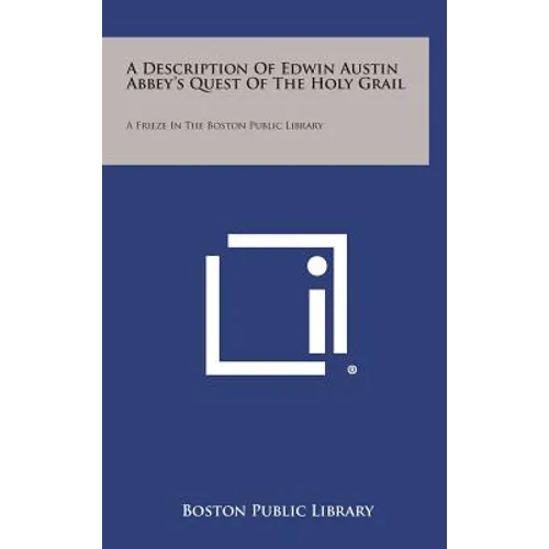 A Description Of Edwin Austin Abbey's Quest Of The Holy Grail: A Frieze In The Boston Public Library