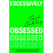 Excessively Obsessed: Find Your Passion, Build Your Business, Learn Your Limits, Love Your Life