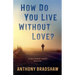 How Do You Live Without Love?