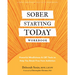 Sober Starting Today Workbook: Powerful Mindfulness and CBT Tools to Help You Break Free from Addiction