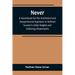 Never: A Hand-Book for the Uninitiated and Inexperienced Aspirants to Refined Society's Giddy Heights and Glittering Attainments.