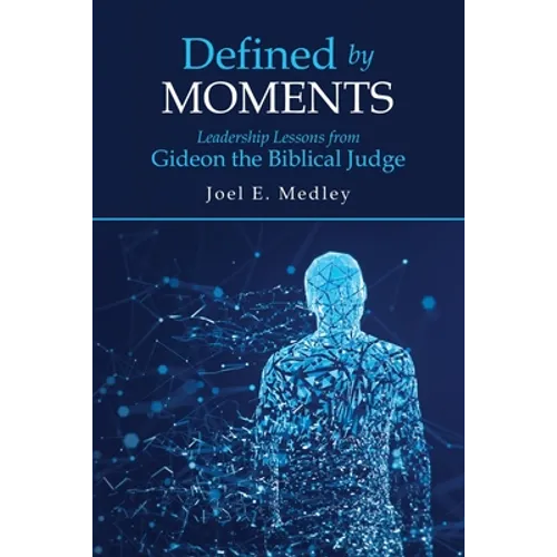Defined by Moments: Leadership Lessons from Gideon the Biblical Judge