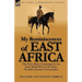 My Reminiscences of East Africa: The East Africa Campaign of the First World War by the Most Notable German Commander