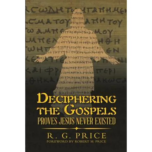 Deciphering the Gospels: Proves Jesus Never Existed
