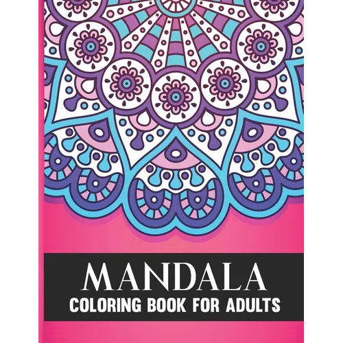 Mandala Coloring Book For Adults: 50 Amazing Collection of Stress Relieving Floral Mandala Adult Coloring Book Birthday, Thanksgiving and Christmas Gi