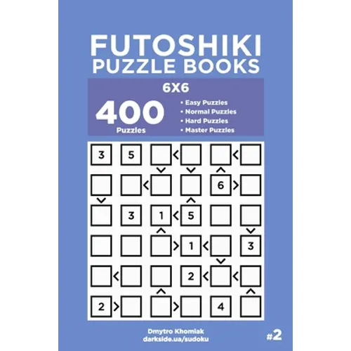 Futoshiki Puzzle Books - 400 Easy to Master Puzzles 6x6 (Volume 2)