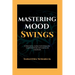 Mastering Mood Swings: A Practical Guide For Managing Your Emotions With Bipolar Disorder