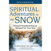 Spiritual Adventures in the Snow: Skiing & Snowboarding as Renewal for Your Soul