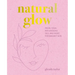 Natural Glow: Facial Yoga, Reflexology, Oils, and More for Radiant Skin