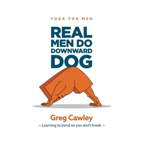 Real Men do Downward Dog: Yoga for Men - Learning to bend so you don't break -