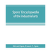 Spons' encyclopaedia of the industrial arts, manufactures, and commercial products