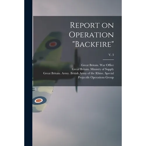 Report on Operation "Backfire"; v. 3