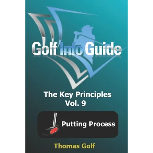 Golf Info Guide: The Key Principles Vol. 9 Putting Process