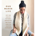 Our Maker Life: Knit and Crochet Patterns, Inspiration, and Tales from the Creative Community