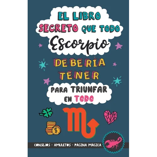 El libro secreto que todo Escorpio debería tener para triunfar en todo: Horóscopo Escorpio: consejos, dinero, amor, amuletos y más. Un Libro de Astrol
