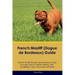 French Mastiff (Dogue de Bordeaux) Guide French Mastiff Guide Includes: French Mastiff Training, Diet, Socializing, Care, Grooming, and More