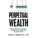 Perpetual Wealth: Five Entrepreneurial Truths to Rig the Legal, Tax, and Financial Systems, Increase Revenue, and Expand Your Freedom