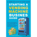 Starting a Vending Machine Business Guide: Step-by-Step Strategies to Build a Successful Full-Time Income on Autopilot with a Successful Vending Machi