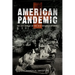 American Pandemic: The Lost Worlds of the 1918 Influenza Epidemic