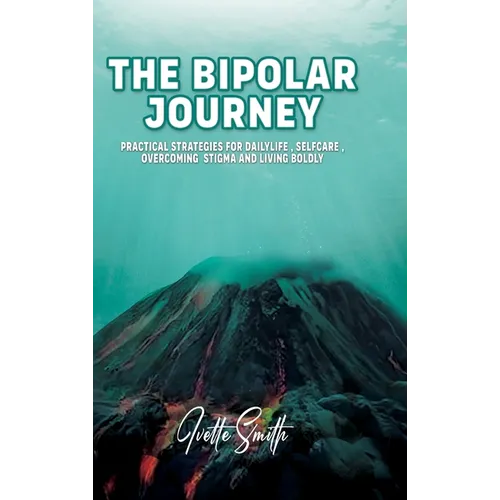 The Bipolar Journey: Practical Strategies for Daily Life, Self-Care, Overcoming Stigma and Living BOLDLY