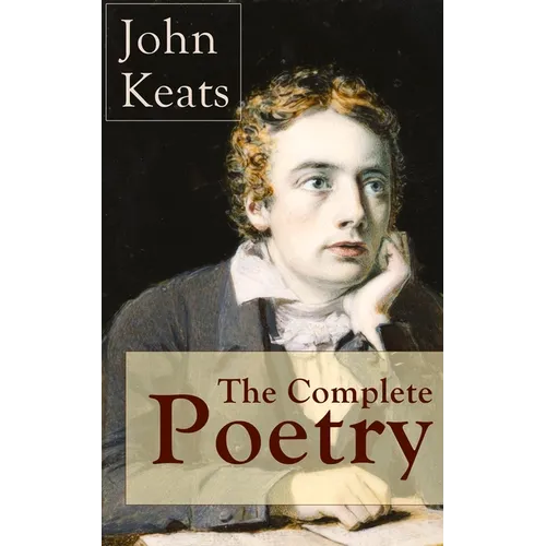 The Complete Poetry of John Keats: Ode on a Grecian Urn + Ode to a Nightingale + Hyperion + Endymion + The Eve of St. Agnes + Isabella + Ode to Psyche